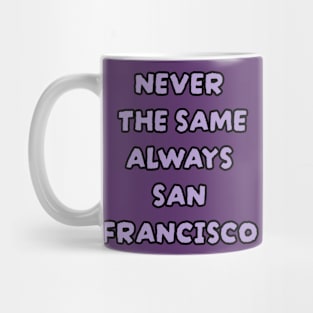 Never The Same Always SAN FRANCISCO Mug